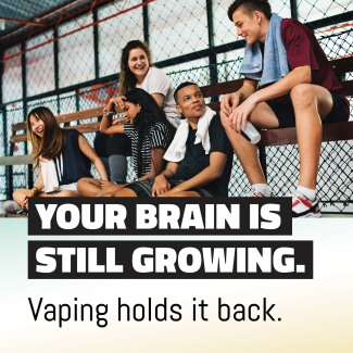 Your brain is still growing. Vaping holds it back.
